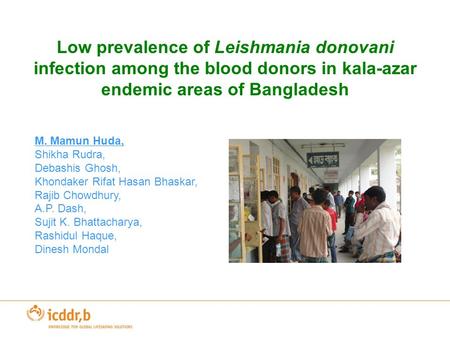 Low prevalence of Leishmania donovani infection among the blood donors in kala-azar endemic areas of Bangladesh M. Mamun Huda, Shikha Rudra, Debashis Ghosh,