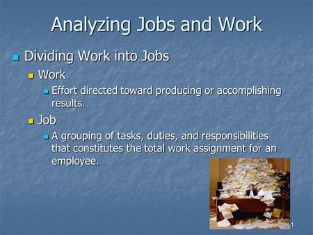 1 Analyzing Jobs and Work Dividing Work into Jobs Dividing Work into Jobs Work Work Effort directed toward producing or accomplishing results. Effort directed.