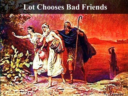 Lot Chooses Bad Friends. Note: The videos in this presentation will only play online. After you download the slideshow, you will need to also download.