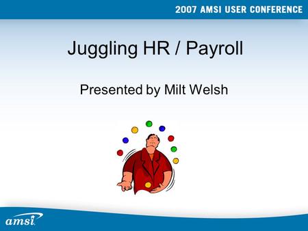 Juggling HR / Payroll Presented by Milt Welsh. Juggling HR / Payroll HR / Payroll Working Together Resulting in Correct Payrolls Accurate Employee Data.