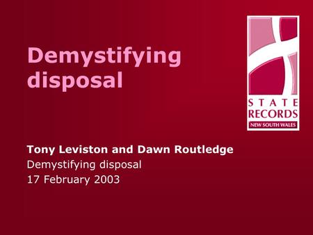 Demystifying disposal Tony Leviston and Dawn Routledge Demystifying disposal 17 February 2003.