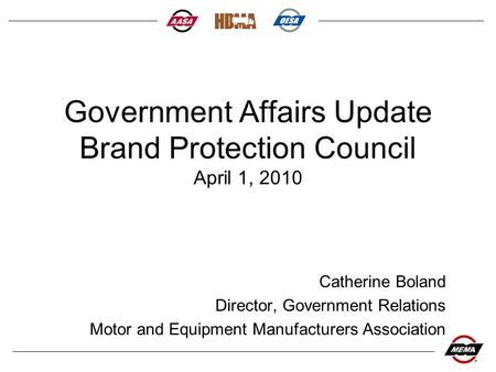 Government Affairs Update Brand Protection Council April 1, 2010 Catherine Boland Director, Government Relations Motor and Equipment Manufacturers Association.