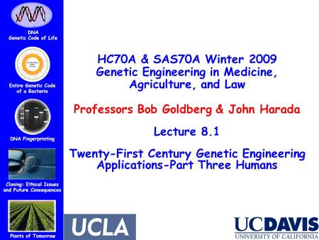 HC70A & SAS70A Winter 2009 Genetic Engineering in Medicine, Agriculture, and Law Professors Bob Goldberg & John Harada Lecture 8.1 Twenty-First Century.