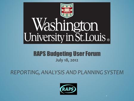 RAPS Budgeting User Forum July 18, 2012 REPORTING, ANALYSIS AND PLANNING SYSTEM 1.