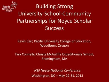 Building Strong University-School-Community Partnerships for Noyce Scholar Success Kevin Carr, Pacific University College of Education, Woodburn, Oregon.