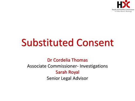 Substituted Consent Dr Cordelia Thomas Associate Commissioner- Investigations Sarah Royal Senior Legal Advisor.