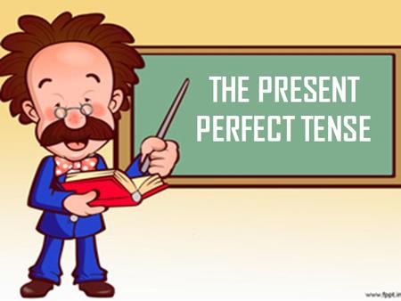 THE PRESENT PERFECT TENSE