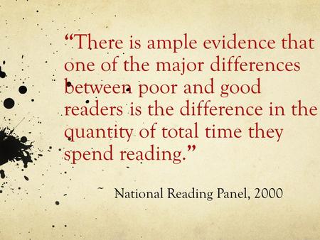 “ There is ample evidence that one of the major differences between poor and good readers is the difference in the quantity of total time they spend reading.