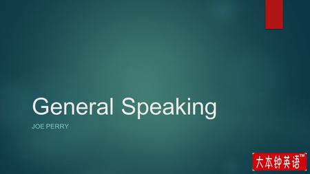 General Speaking JOE PERRY. Introduction Joe Perry 大本 钟 英 语 明星外教 ， 教学 总监 学 员 公 认 的雅思男神 ！拥 有英国斯特 灵大学 硕 士学位 ， TEFL 教 师资 格 证书。 讲 解清晰明确 ， 富有 亲 和力 ， 循循善 诱，