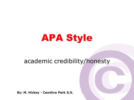 Cawthra Park S. S. (sept 2008) APA Style academic credibility/honesty By: M. Hickey - Cawthra Park S.S.