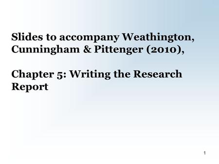 Slides to accompany Weathington, Cunningham & Pittenger (2010), Chapter 5: Writing the Research Report 1.