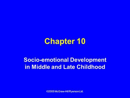 ©2005 McGraw-Hill Ryerson Ltd. Chapter 10 Socio-emotional Development in Middle and Late Childhood.