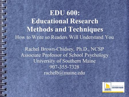 EDU 600: Educational Research Methods and Techniques How to Write so Readers Will Understand You Rachel Brown-Chidsey, Ph.D., NCSP Associate Professor.