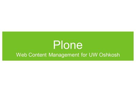 Plone Web Content Management for UW Oshkosh. What can Plone do for UWO Lets non-technical users efficiently create, edit, and publish web pages, documents,