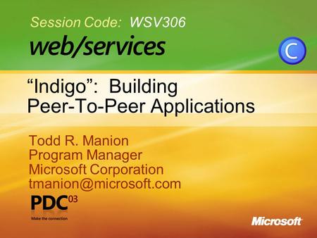 “Indigo”: Building Peer-To-Peer Applications Todd R. Manion Program Manager Microsoft Corporation Todd R. Manion Program Manager.