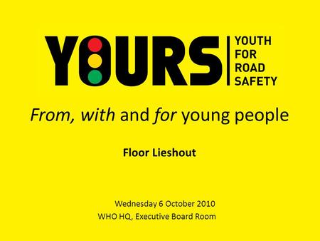 From, with and for young people Wednesday 6 October 2010 WHO HQ, Executive Board Room Floor Lieshout.