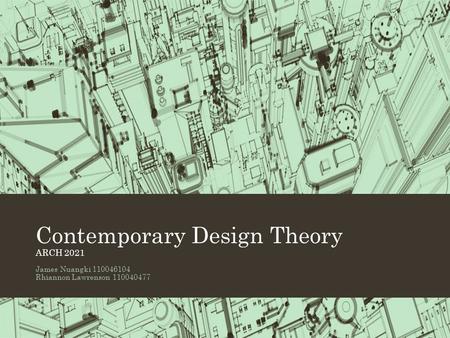 Contemporary Design Theory ARCH 2021 James Nuangki 110046104 Rhiannon Lawrenson 110040477.