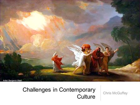 Challenges in Contemporary Culture Chris McGuffey Artist: Benjamin West.