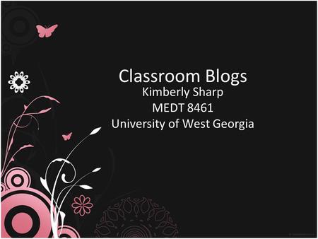 Classroom Blogs Kimberly Sharp MEDT 8461 University of West Georgia.