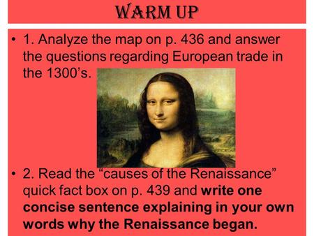 Warm Up 1. Analyze the map on p. 436 and answer the questions regarding European trade in the 1300’s. 2. Read the “causes of the Renaissance” quick fact.