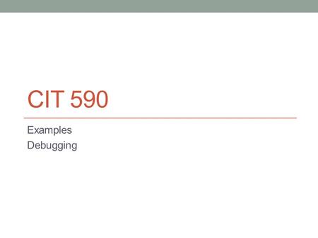 CIT 590 Examples Debugging. Agenda This class is an experiment in letting students learn by just doing things as opposed to me talking all the time! So.