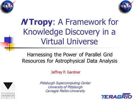 N Tropy: A Framework for Knowledge Discovery in a Virtual Universe Harnessing the Power of Parallel Grid Resources for Astrophysical Data Analysis Jeffrey.