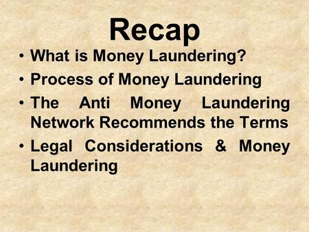 Recap What is Money Laundering? Process of Money Laundering The Anti Money Laundering Network Recommends the Terms Legal Considerations & Money Laundering.