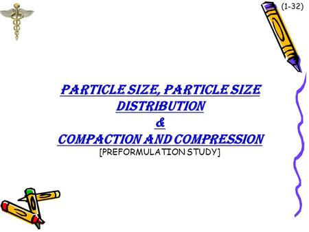 (1-32) PARTICLE SIZE, PARTICLE SIZE DISTRIBUTION & COMPACTION AND COMPRESSION [PREFORMULATION STUDY]