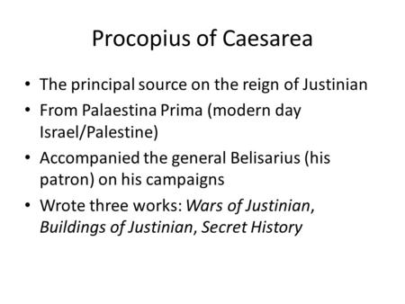 Procopius of Caesarea The principal source on the reign of Justinian From Palaestina Prima (modern day Israel/Palestine) Accompanied the general Belisarius.