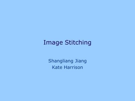 Image Stitching Shangliang Jiang Kate Harrison. What is image stitching?