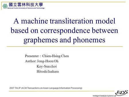 Intelligent Database Systems Lab 國立雲林科技大學 National Yunlin University of Science and Technology 1 Presenter ： Chien-Hsing Chen Author: Jong-Hoon Oh Key-Sun.