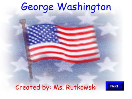 George Washington Created by: Ms. Rutkowski March 30, 2005George Washington2 Introduction 1.Learn about George Washington’s life 2.Figure out why Washington.