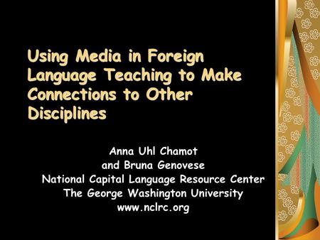 Using Media in Foreign Language Teaching to Make Connections to Other Disciplines Anna Uhl Chamot and Bruna Genovese National Capital Language Resource.