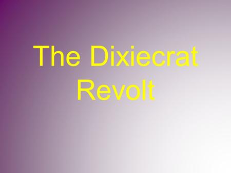 The Dixiecrat Revolt.