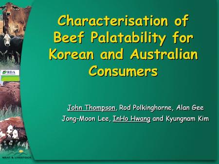 Characterisation of Beef Palatability for Korean and Australian Consumers John Thompson, Rod Polkinghorne, Alan Gee Jong-Moon Lee, InHo Hwang and Kyungnam.