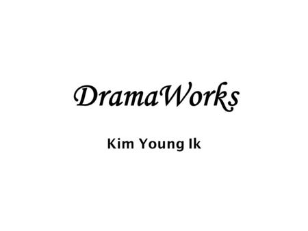 DramaWorks Kim Young Ik. Connect With English Why Drama? Language -emotion involved -uses the whole body -listen actively -understanding culture -creative.