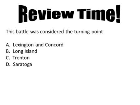 This battle was considered the turning point A. Lexington and Concord B. Long Island C. Trenton D. Saratoga.