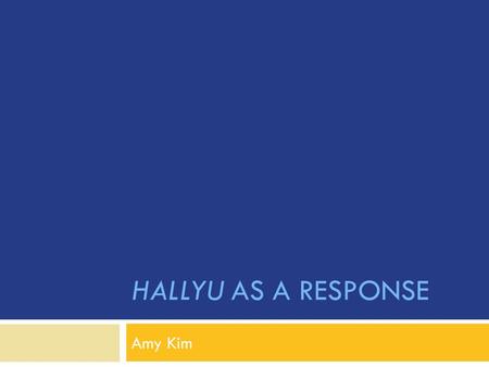 HALLYU AS A RESPONSE Amy Kim. “Oppan Gangnam style”