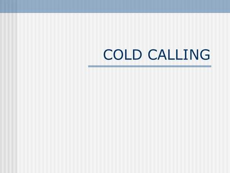 COLD CALLING. TYPES OF COLD CALLLING Blind Cold Calling Targeted Markets Referrals Publications Community Development Offices.