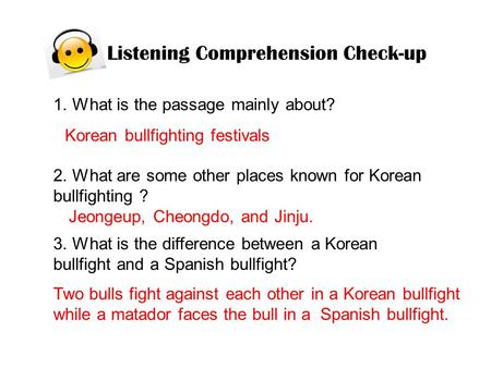 Listening Comprehension Check-up 1. What is the passage mainly about? 3. What is the difference between a Korean bullfight and a Spanish bullfight? 2.