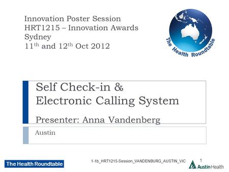 The Health Roundtable Self Check-in & Electronic Calling System Presenter: Anna Vandenberg Austin Innovation Poster Session HRT1215 – Innovation Awards.