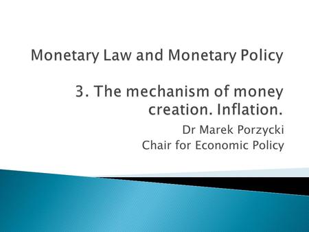 Dr Marek Porzycki Chair for Economic Policy. Two stages:  Creation of the monetary base by the central bank  Creation of scritpural (cashless) money.