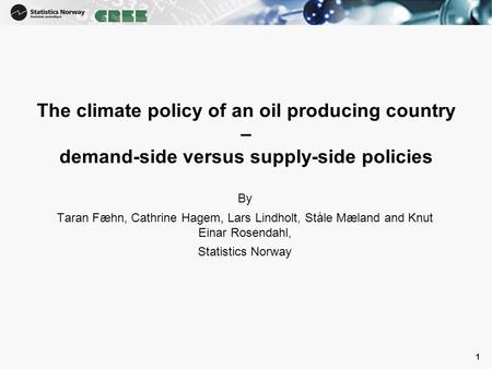 1 1 The climate policy of an oil producing country – demand-side versus supply-side policies By Taran Fæhn, Cathrine Hagem, Lars Lindholt, Ståle Mæland.