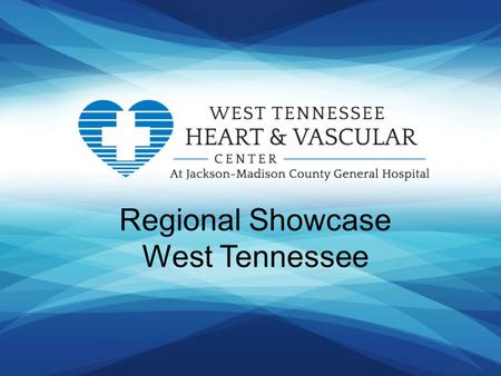 Regional Showcase West Tennessee. Speakers: John Baker M.D./Emily Garner RN Presentation: Regional Showcase – West Tennessee Presenter Disclosure Information.