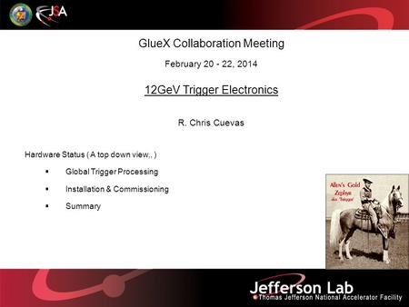 GlueX Collaboration Meeting February 20 - 22, 2014 12GeV Trigger Electronics R. Chris Cuevas Hardware Status ( A top down view,, )  Global Trigger Processing.