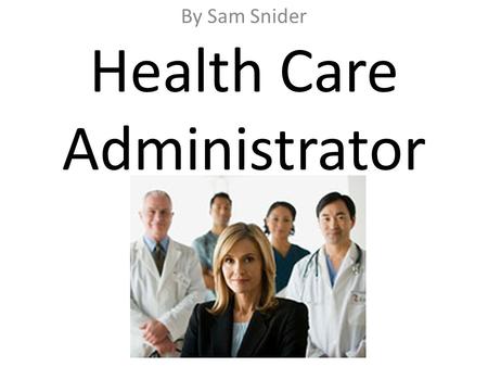 Health Care Administrator By Sam Snider. MONEY MONEY MONEY.