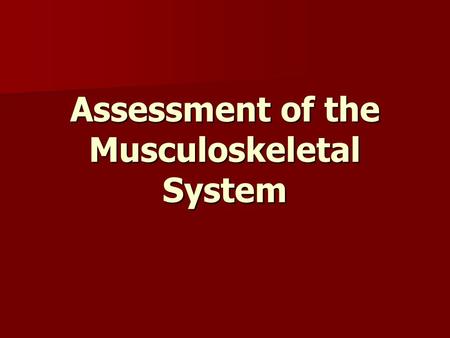 Assessment of the Musculoskeletal System. Skeletal System Bone types Bone types –Long bones, such as the femur, are cylindric with rounded ends; they.