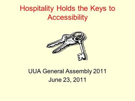 Hospitality Holds the Keys to Accessibility UUA General Assembly 2011 June 23, 2011.