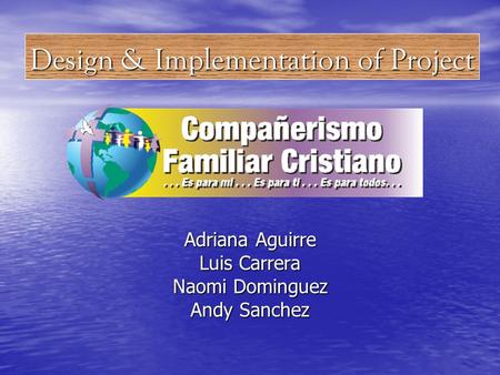 Design & Implementation of Project Adriana Aguirre Luis Carrera Naomi Dominguez Andy Sanchez.