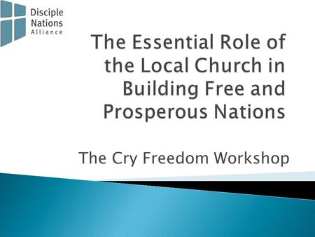 The Cry Freedom Workshop. Copyright 2012 by Disciple Nations Alliance 1110 E. Missouri Ave., #393, Phoenix, Arizona, 85014 (602) 386-4560 www.disciplenations.org.